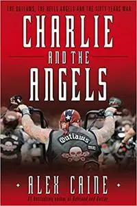 Charlie and the Angels: The Outlaws, the Hells Angels and the Sixty Years War