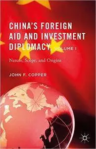 China's Foreign Aid and Investment Diplomacy, Volume I: Nature, Scope, and Origins