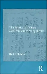 The Politics of Chinese Medicine Under Mongol Rule