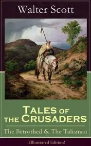 «Tales of the Crusaders: The Betrothed & The Talisman (Illustrated Edition)» by Walter Scott