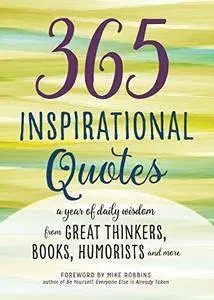 365 Inspirational Quotes: A Year of Daily Wisdom from Great Thinkers, Books, Humorists, and More