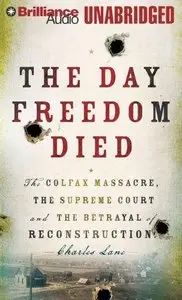 The Day Freedom Died: The Colfax Massacre, the Supreme Court, and the Betrayal of Reconstruction (Audiobook) (Repost)