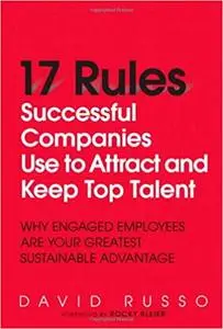 17 Rules Successful Companies Use to Attract and Keep Top Talent: Why Engaged Employees Are Your Greatest Sustainable Ad