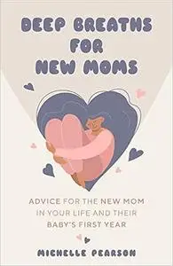 Deep Breaths for New Moms: Advice for New Moms in Baby's First Year