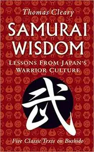 Samurai Wisdom: Lessons from Japan's Warrior Culture - Five Classic Texts on Bushido