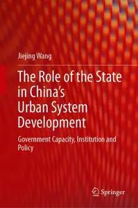 The Role of the State in China’s Urban System Development: Government Capacity, Institution and Policy