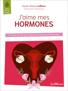 J'aime mes hormones : Prendre soin de mon corps et de ma puissance féminine - Sarah-Maria Leblanc