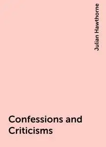«Confessions and Criticisms» by Julian Hawthorne