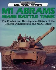 M1 Abrams Main Battle Tank: The Combat and Development History of the General Dynamics M1 and M1A1 Tanks