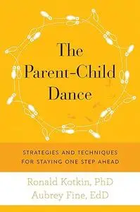 The Parent-Child Dance: Strategies and Techniques for Staying One Step Ahead