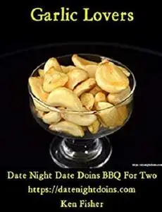 Garlic Lovers: With A "Kiss of Smoke" (Date Night Doins BBQ For Two Book 7)