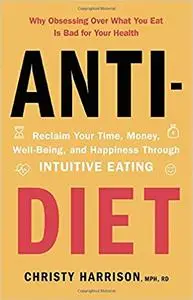 Anti-Diet: Reclaim Your Time, Money, Well-Being, and Happiness Through Intuitive Eating
