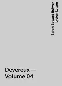 «Devereux — Volume 04» by Baron Edward Bulwer Lytton Lytton