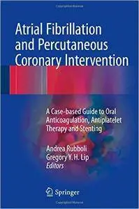 Atrial Fibrillation and Percutaneous Coronary Intervention: A Case-based Guide to Oral Anticoagulation, Antiplatelet Therapy