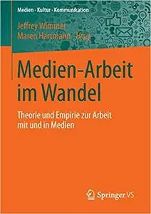 Medien-Arbeit im Wandel: Theorie und Empirie zur Arbeit mit und in Medien