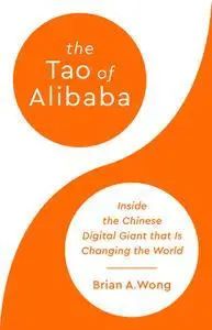 The Tao of Alibaba: Inside the Chinese Digital Giant That Is Changing the World