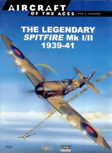 The Legendary Spitfire Mk I/II 1939-41 (Aircraft of The Aces: Men & Legends 1) (Repost)