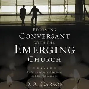 «Becoming Conversant with the Emerging Church» by D.A. Carson