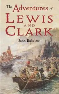 «The Adventures of Lewis and Clark» by John Bakeless