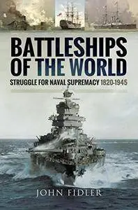 Battleships of the World: Struggle for Naval Supremacy 1820 - 1945