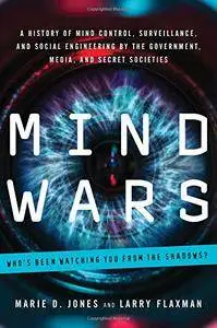 Mind Wars: A History of Mind Control, Surveillance, and Social Engineering by the Government, Media, and Secret Societies