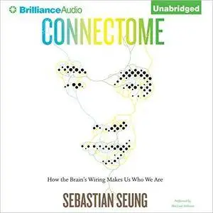 Connectome: How the Brain's Wiring Makes Us Who We Are [Audiobook] {Repost}
