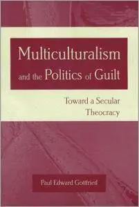 Paul Edward Gottfried - Multiculturalism and the Politics of Guilt: Towards a Secular Theocracy