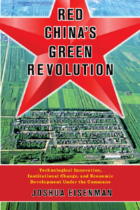 Red China's Green Revolution : Technological Innovation, Institutional Change, and Economic Development Under the Commune