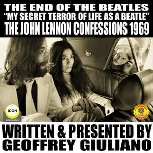«The End of the Beatles: "My secret Terror Of Line As A Beatle" – The John Lennon Confessions 1969» by Geoffrey Giuliano