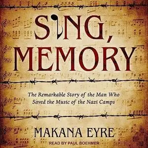 Sing, Memory: The Remarkable Story of the Man Who Saved the Music of the Nazi Camps [Audiobook]