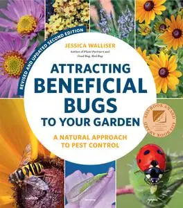 Attracting Beneficial Bugs to Your Garden: A Natural Approach to Pest Control, 2nd Edition