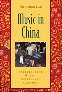 Music in China: Experiencing Music, Expressing Culture