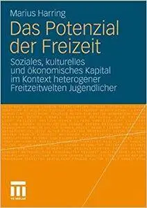 Das Potenzial der Freizeit: Soziales, kulturelles und ökonomisches Kapital im Kontext heterogener Freitzeitwelten Jugendlicher