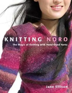 Knitting Noro: The Magic of Knitting with Hand-Dyed Yarns