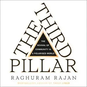 «The Third Pillar: The Revival of Community in a Polarised World» by Raghuram Rajan