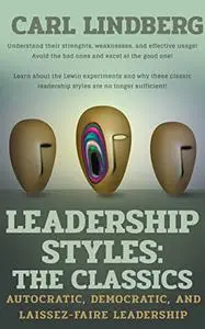 Leadership Styles: the Classics: Autocratic, Democratic, and Laissez-Faire Leadership