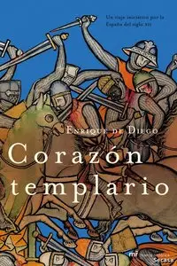 Enrique de Diego, "Corazón templario: Un viaje iniciático por la España del siglo XII"