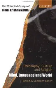 Philosophy, Culture, and Religion: The Collected Essays of Bimal Krishna Matilal: Volume One: Mind, Language and World (v. 1)