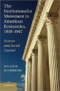 The Institutionalist Movement in American Economics, 1918-1947: Science And Social Control