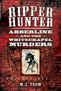 Ripper Hunter: Abberline and the Whitechapel Murders