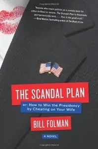 The Scandal Plan: Or: How to Win the Presidency by Cheating on Your Wife