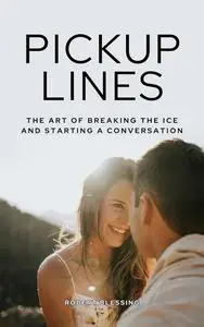 Pickup Lines: The Art of Breaking the Ice and Starting a Conversation