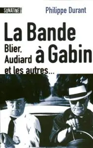 Philippe Durant, "La Bande à Gabin - Blier, Audiard et les autres..."