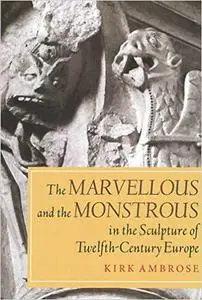 The Marvellous and the Monstrous in the Sculpture of Twelfth-Century Europe