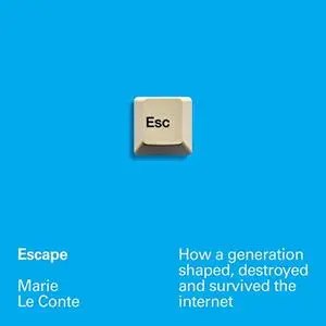 Escape: How a Generation Shaped, Destroyed and Survived the Internet [Audiobook]