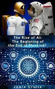 The Rise of AI: The Beginning of the End of Mankind?