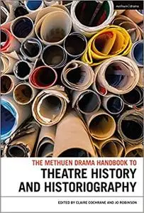 The Methuen Drama Handbook of Theatre History and Historiography