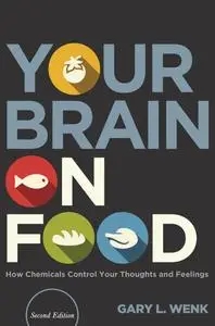 Your Brain on Food: How Chemicals Control Your Thoughts and Feelings, 2nd Edition