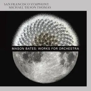 Mason Bates, San Francisco Symphony & Michael Tilson Thomas - Mason Bates: Works for Orchestra (2016)