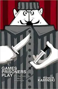 Games Prisoners Play: The Tragicomic Worlds of Polish Prison